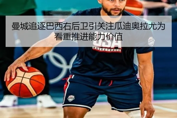 曼城追逐巴西右后卫引关注瓜迪奥拉尤为看重推进能力价值